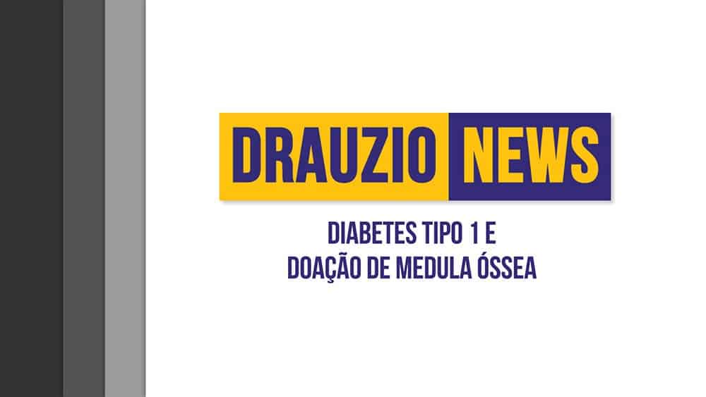 Thumbnail do Drauzio News 4, sobre diabetes tipo 1 e doação de medula óssea.