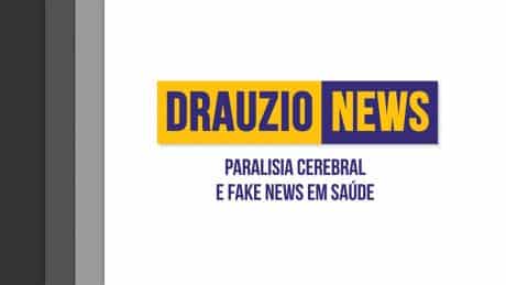 Thumbnail do Drauzio News 3, sobre a paralisia cerebral e a notícia falsa em saúde.