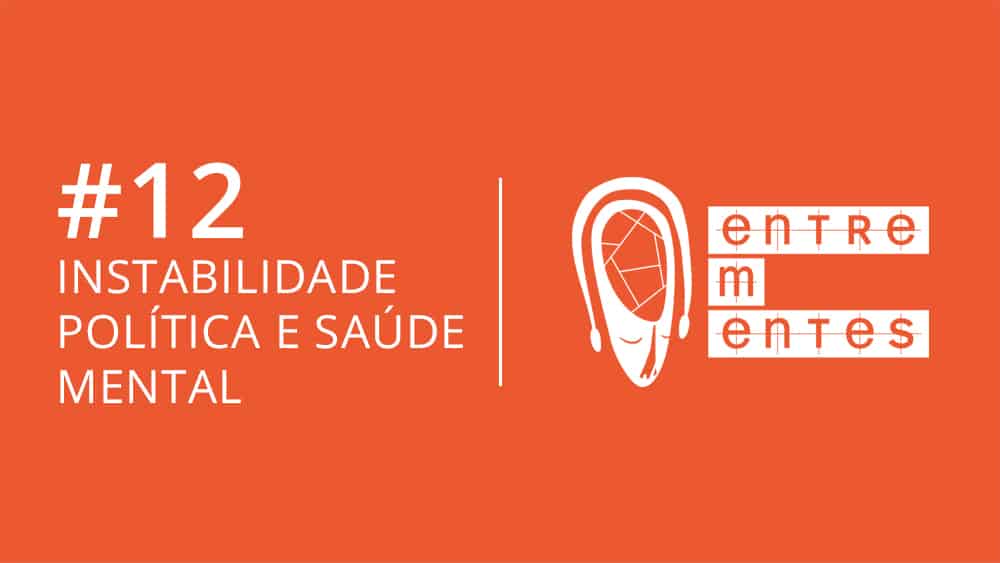 Entrementes #12 sobre instabilidade política e saúde mental.