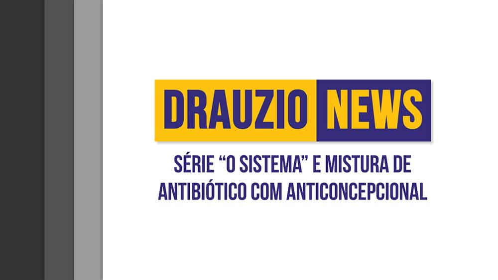 Thumbnail do Drauzio News 11, destacando O Sistema e checagem sobre antibióticos e anticoncepcionais.