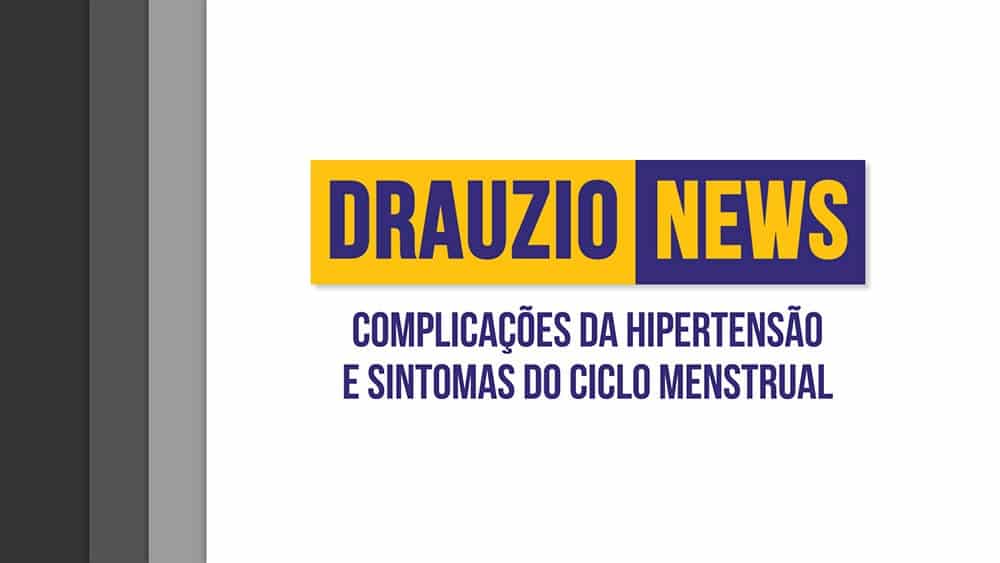 Complicações da hipertensão e sintomas do ciclo menstrual | Drauzio News #15 Thumbnail do Drauzio News 15, sobre complicações da hipertensão e sintomas do ciclo menstrual.
