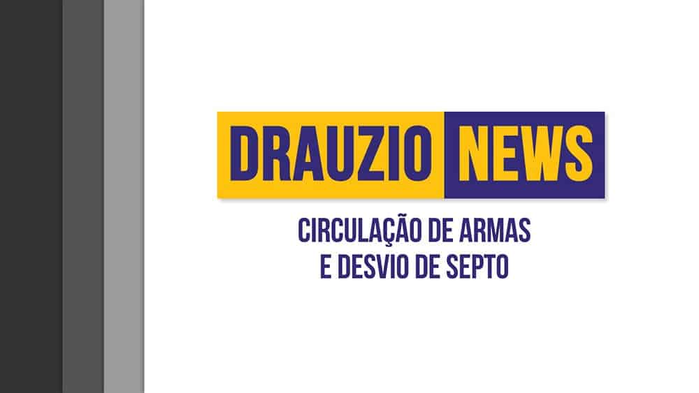 Thumbnail do Drauzio News 18, sobre circulação de armas e desvio de septo.