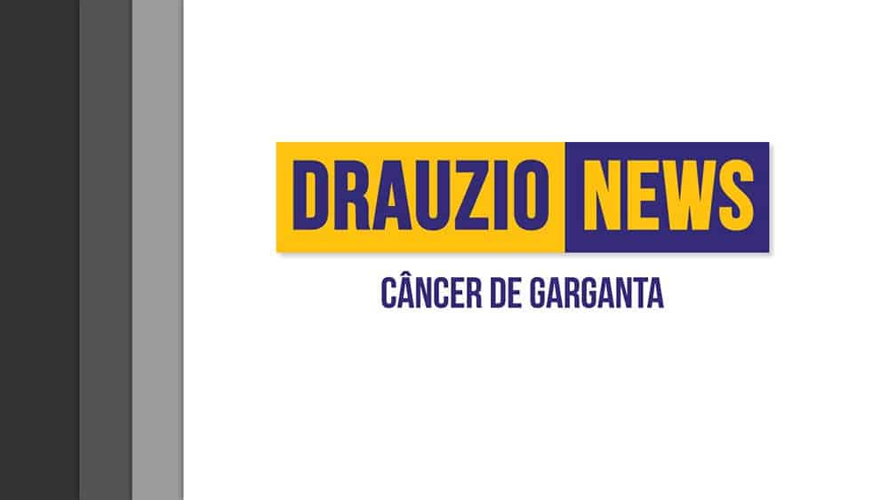 Thumbnail do Drauzio News 32, sobre câncer de garganta.