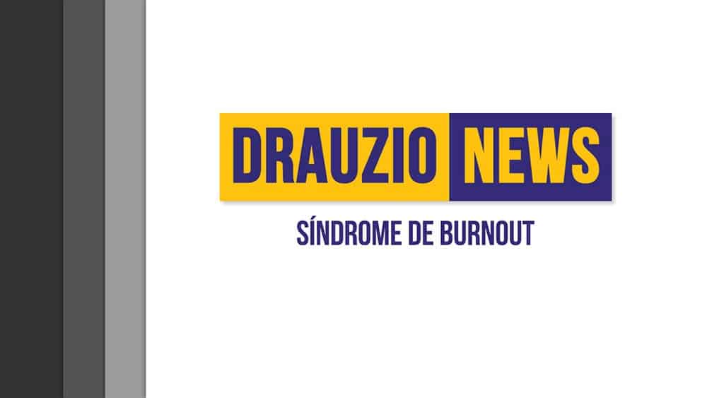 Thumbnail do Drauzio News 31, sobre síndrome de burnout.