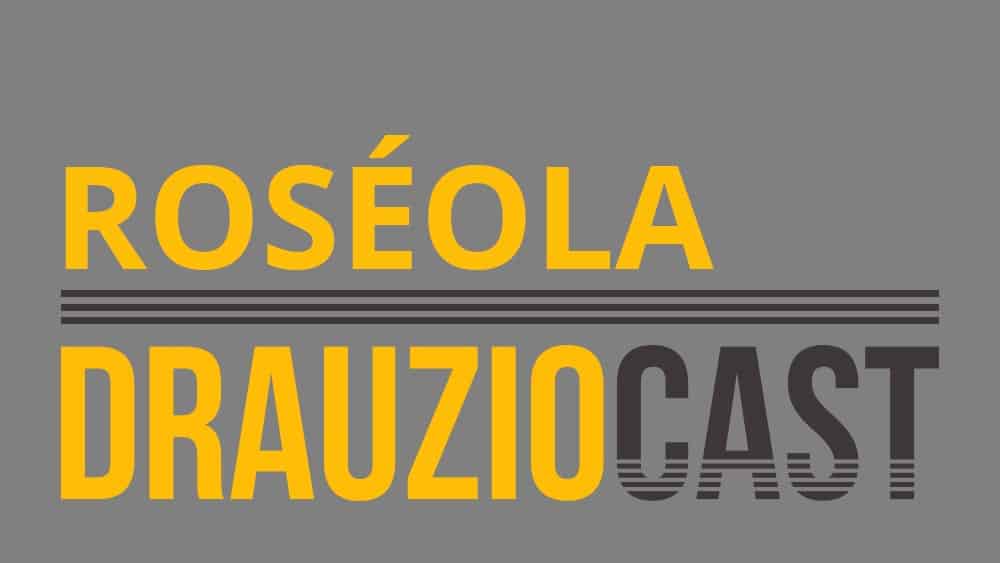 Thumb do episódio 64 do DrauzioCast, sobre roséola.