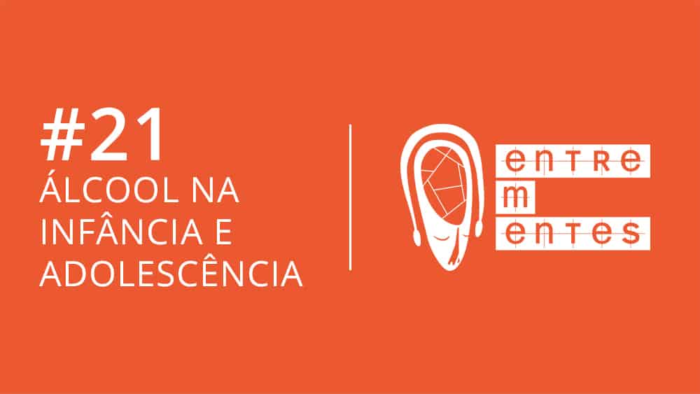 Entrementes #21 sobre uso de álcool na infância e adolescência.