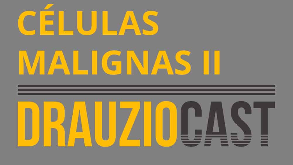 Thumb do episódio 91 do DrauzioCast, sobre células malignas