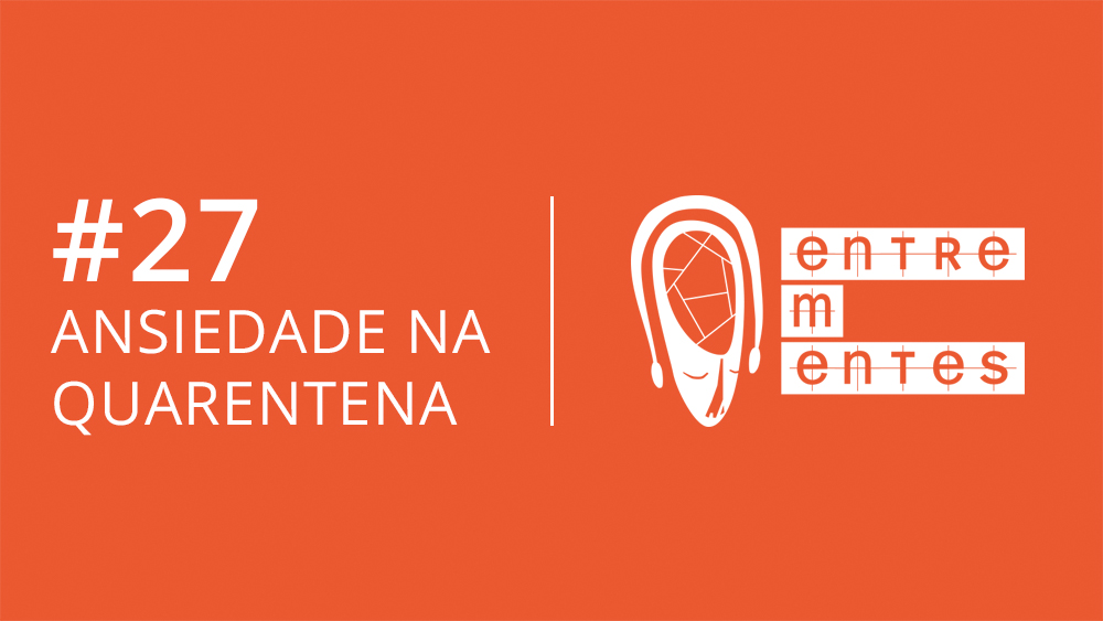 Podcast Entrementes sobre ansiedade na pandemia de coronavírus.