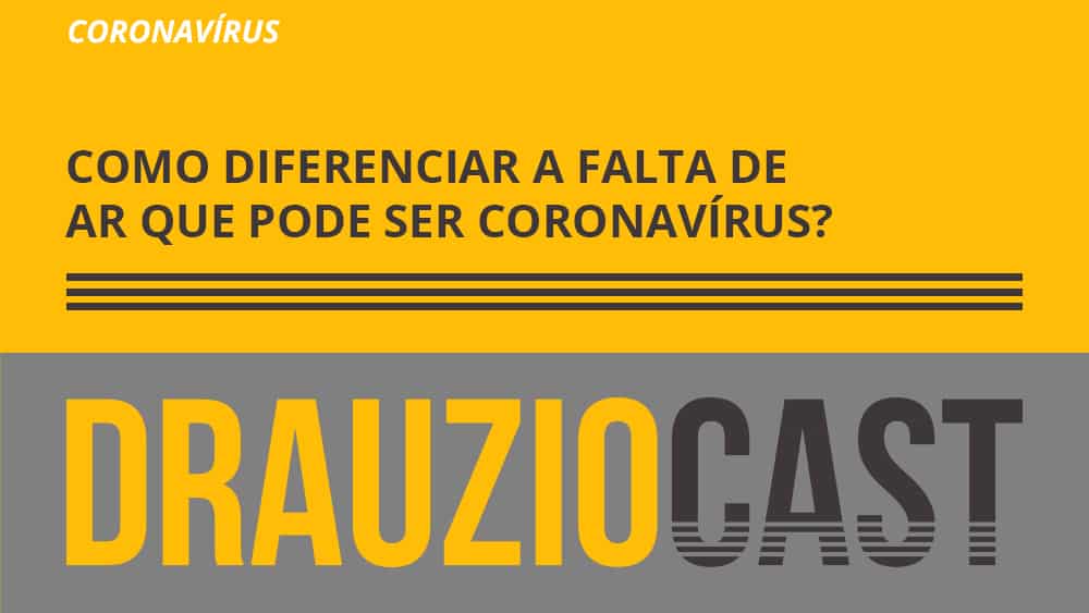 Episódio 103 do DrauzioCast, em que explica como diferenciar a falta de ar provocada pelo novo coronavírus de outras pré-existentes.