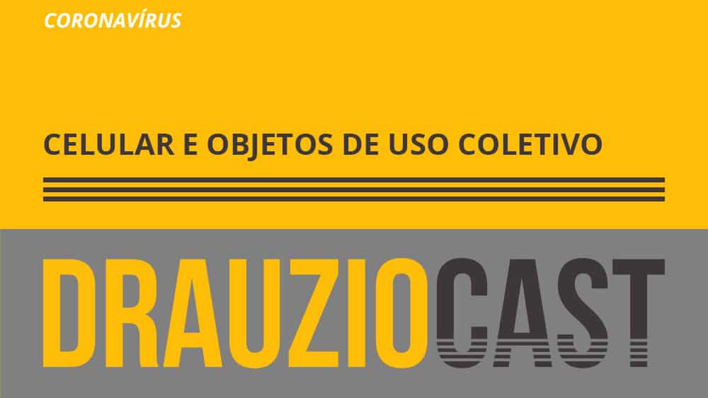 Episódio 111 do DrauzioCast fala sobre a importância de higienizar o celular e outros objetos para prevenir a transmissão do novo coronavírus.