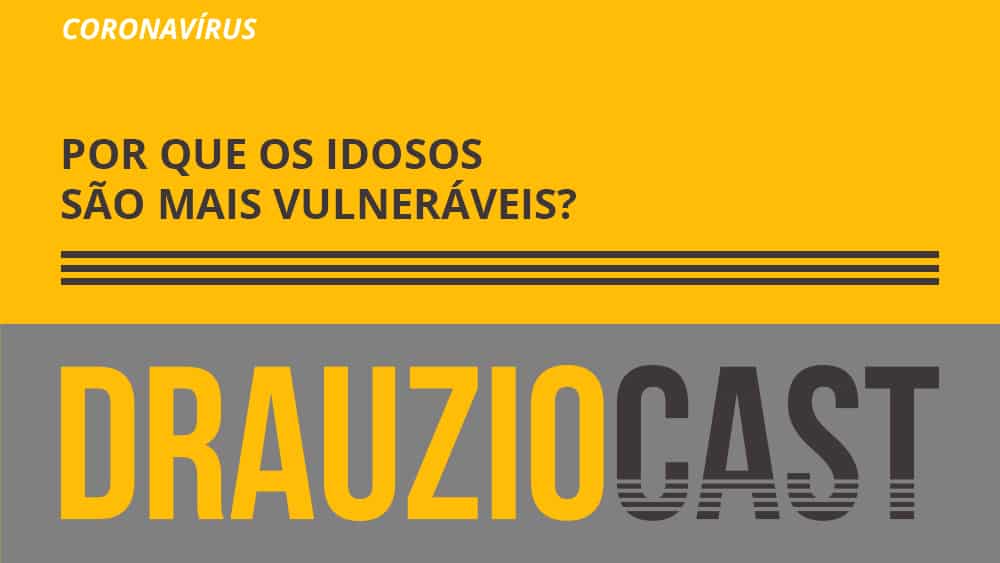 Episódio 112 do DrauzioCast, sobre porque os idosos são mais vulneráveis a infecções graves por coronavírus.