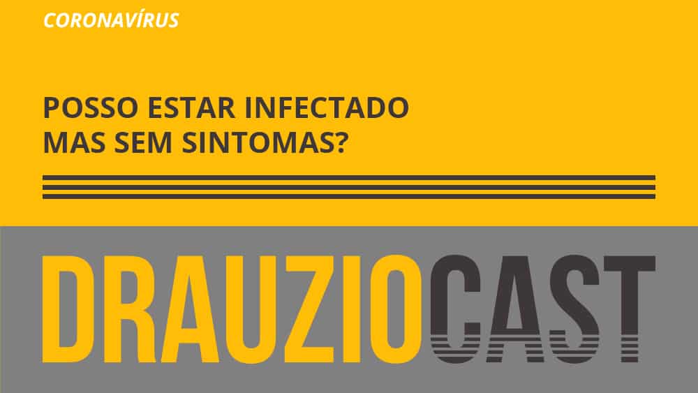 Episódio 114 do DrauzioCast sobre casos de pessoas infectadas com o novo coronavírus sem sintomas.