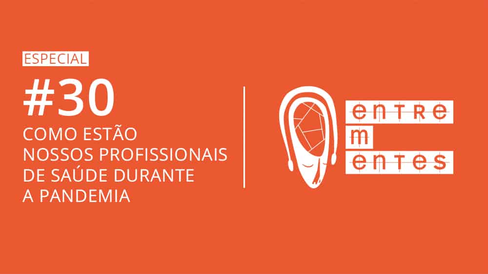 Entrementes #30, especial sobre saúde mental de profissionais de saúde durante a pandemia.