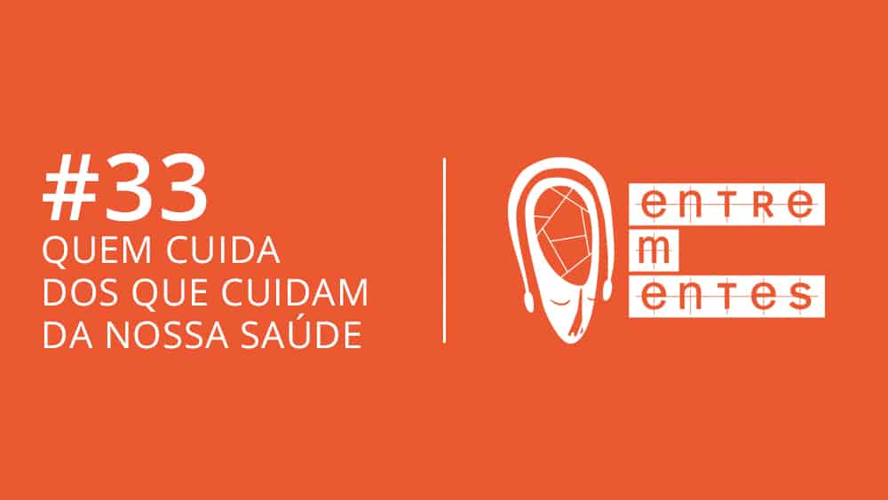 Entrementes #33, sobre o trabalho de psiquiatras tratando médicos durante a pandemia de covid-19.
