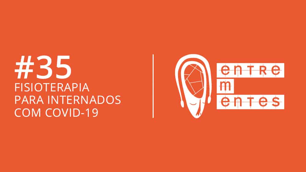 Entrementes #35, sobre o trabalho do fisioterapeuta com internados por covid-19.
